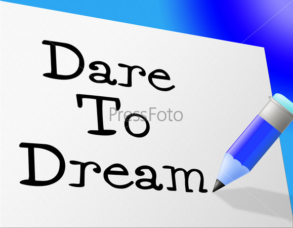 Dare To Dream Showing Goals Want And Dreamer